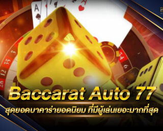 Baccarat Auto 77 บาคาร่าออนไลน์ระบบออโต้ ฝากถอนง่าย ไม่มีขั้นต่ำ เดิมพันสนุก เล่นง่าย ได้เงินจริงและไวที่สุด สมัครใหม่ รับเครดิตทดลองเล่นฟรี